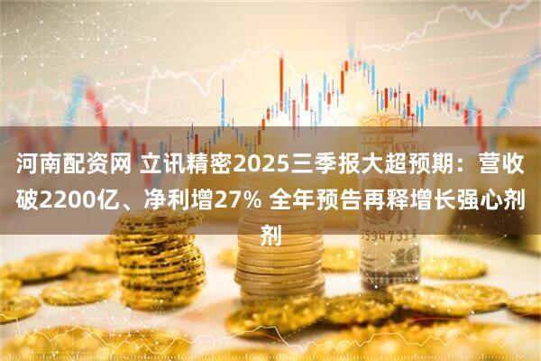 河南配资网 立讯精密2025三季报大超预期：营收破2200亿、净利增27% 全年预告再释增长强心剂
